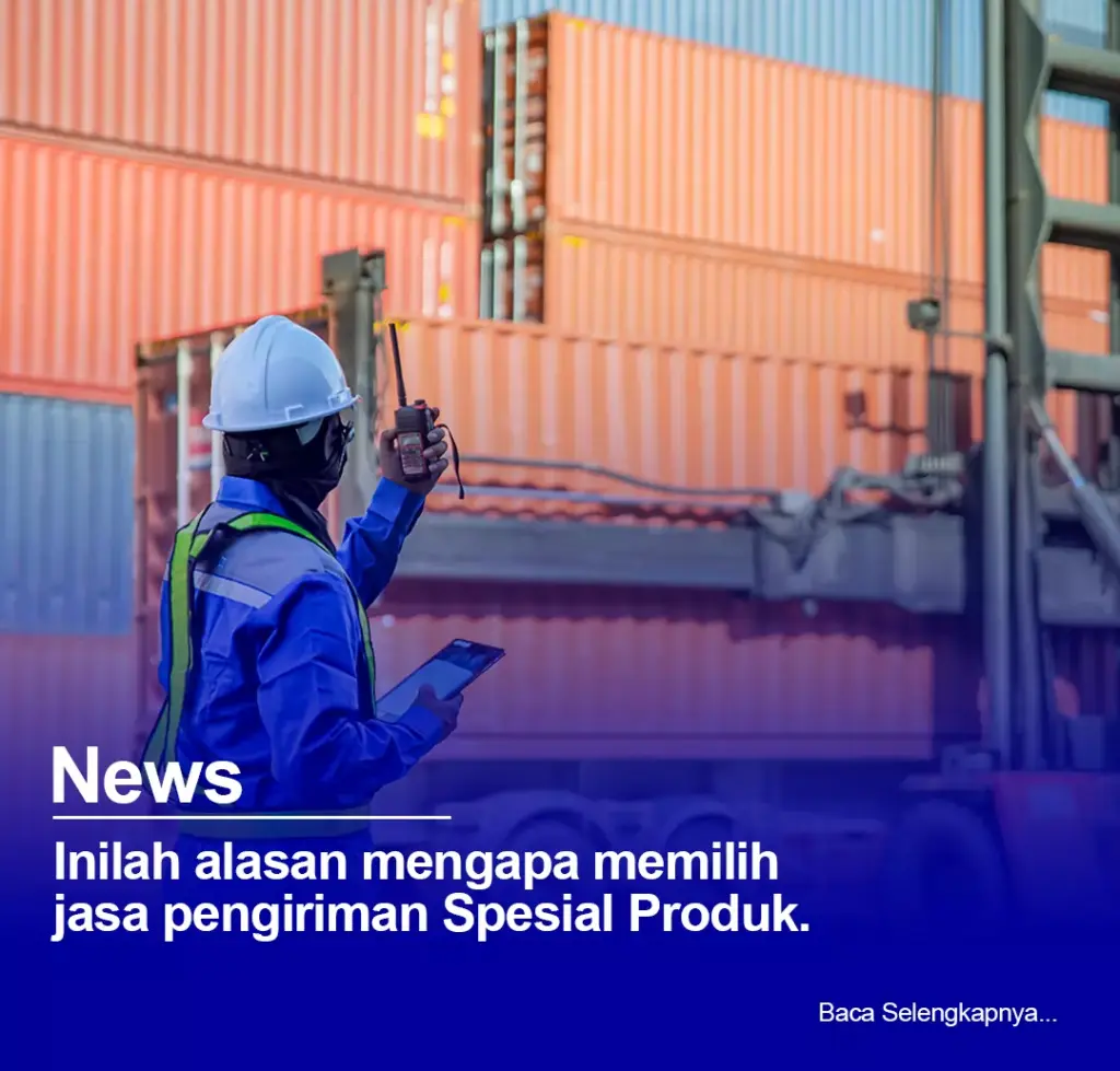 Inilah Alasan Mengapa Memilih Jasa Pengiriman Spesial Produk