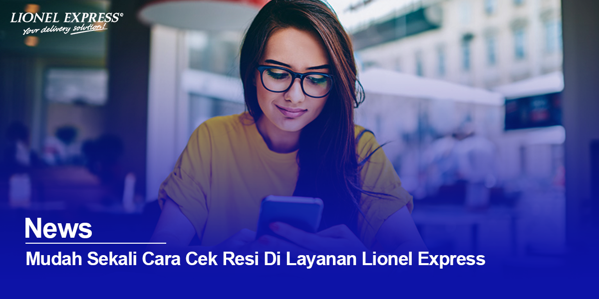Mudah Sekali Cara Cek Resi di Layanan Lionel Express