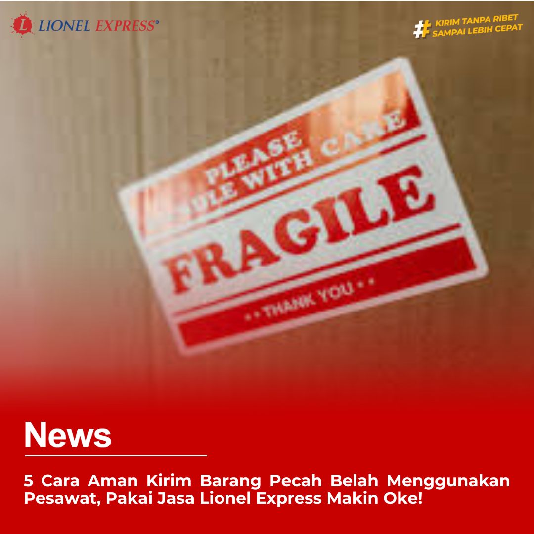 5 Cara Aman Kirim Barang Pecah Belah Menggunakan Pesawat, Pakai Jasa Lionel Express Makin Oke!