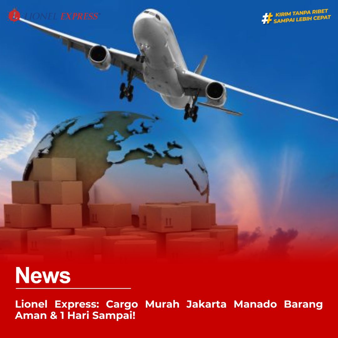 Lionel Express: Cargo Murah Jakarta Manado Barang Aman  1 Hari Sampai!