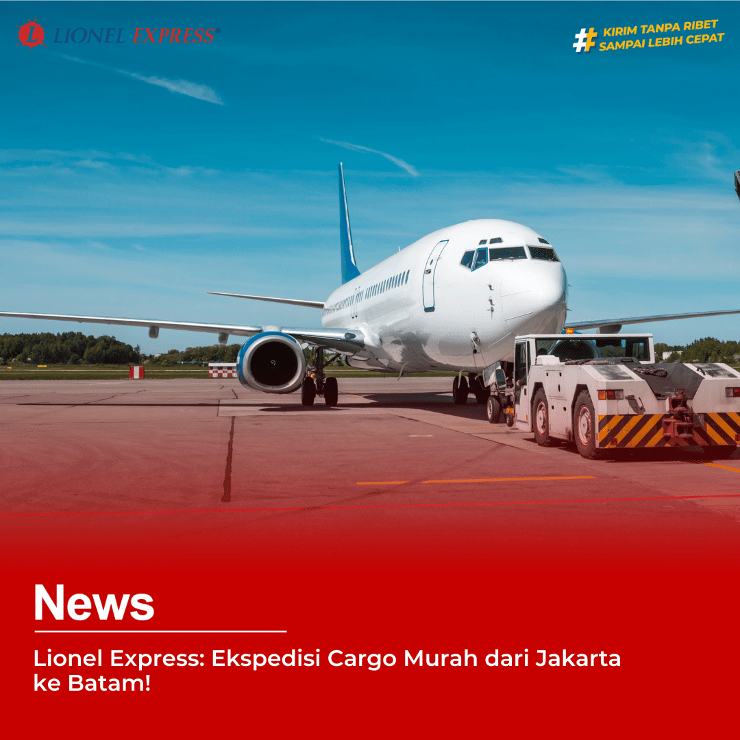 Lionel Express: Ekspedisi Cargo Murah dari Jakarta ke Batam