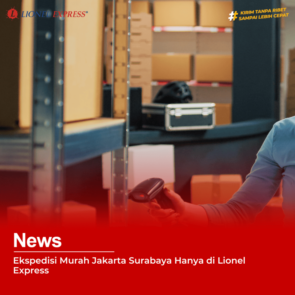 Ekspedisi Murah Jakarta Surabaya Hanya di Lionel Express