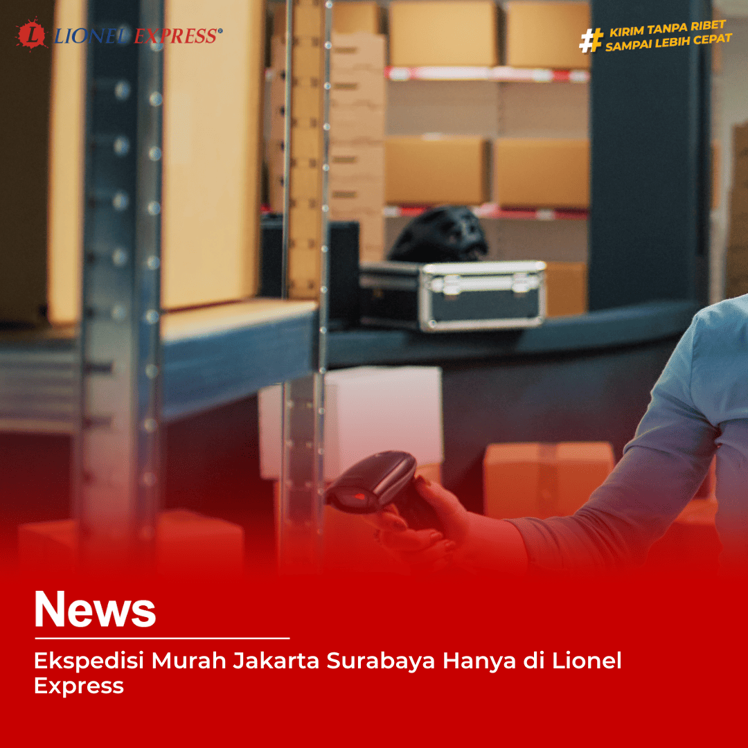 Ekspedisi Murah Jakarta Surabaya Hanya di Lionel Express