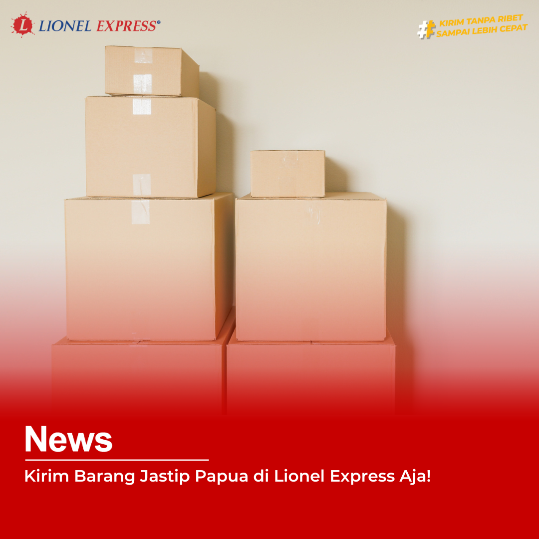 Kirim Barang Jastip Papua di Lionel Express Aja!