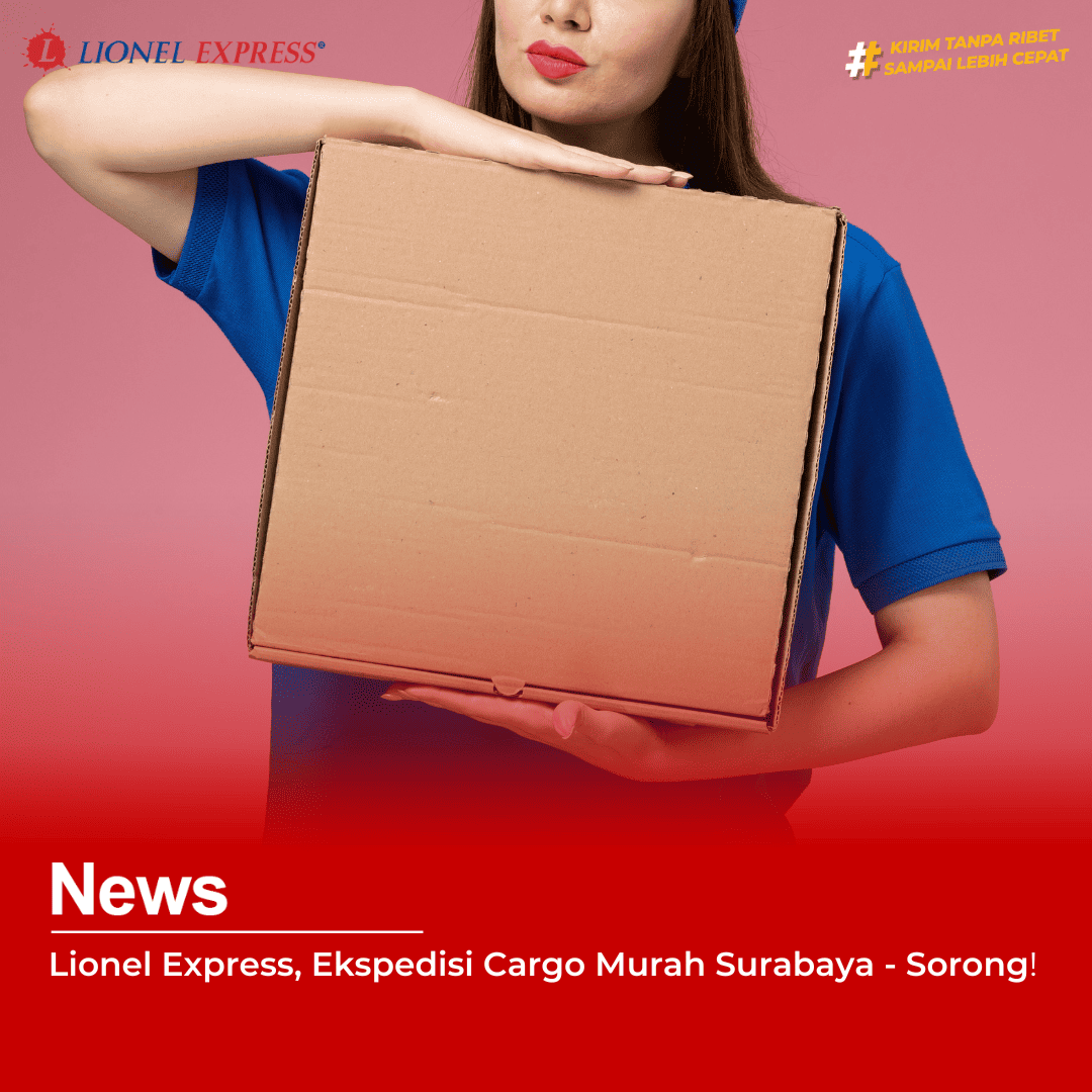 Lionel Express, Ekspedisi Cargo Murah dari Surabaya ke Sorong