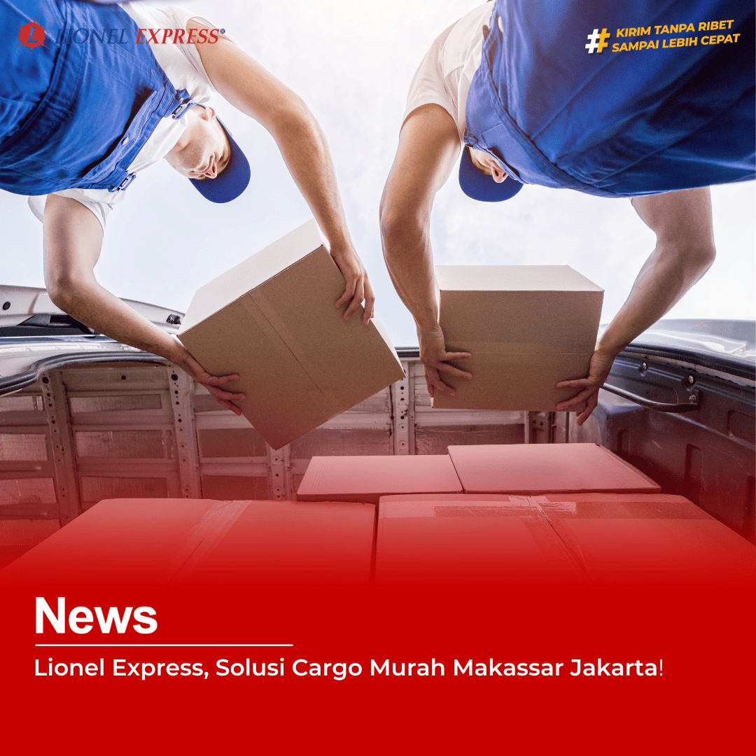 Lionel Express, Solusi Cargo Murah Makassar Jakarta
