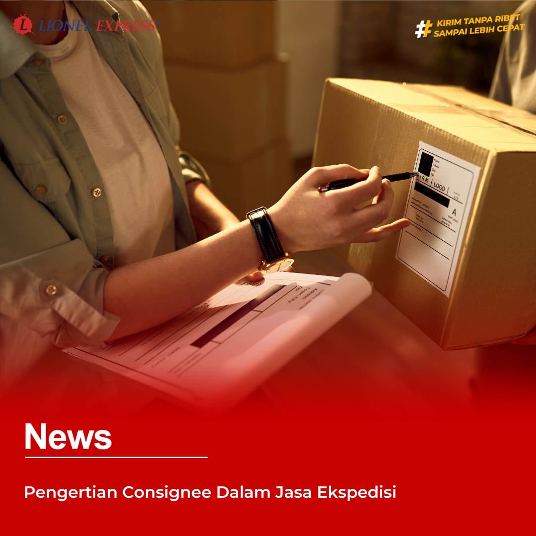 Pengertian Consignee Dalam Jasa Ekspedisi