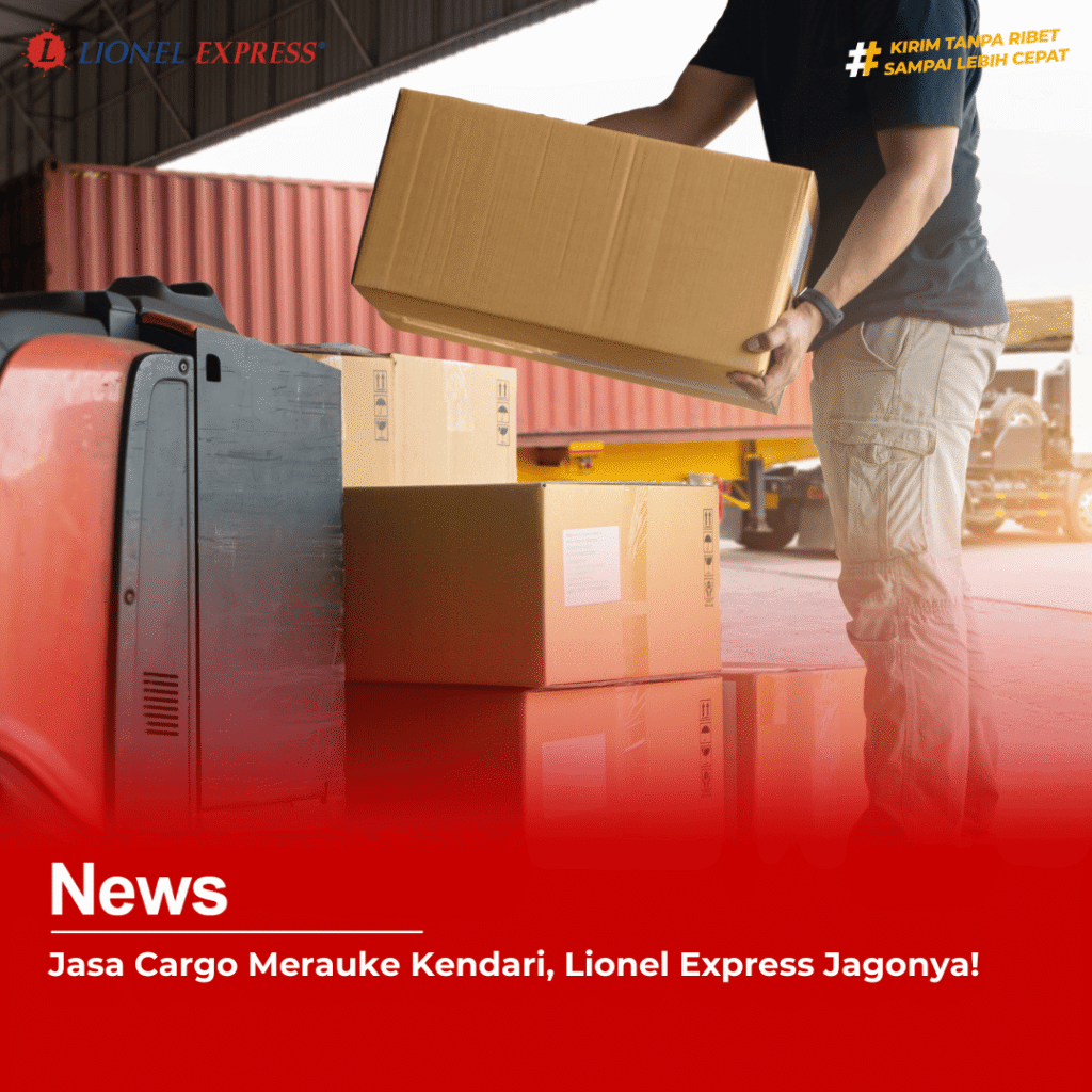 Jasa Cargo Merauke Kendari, Lionel Express Jagonya!