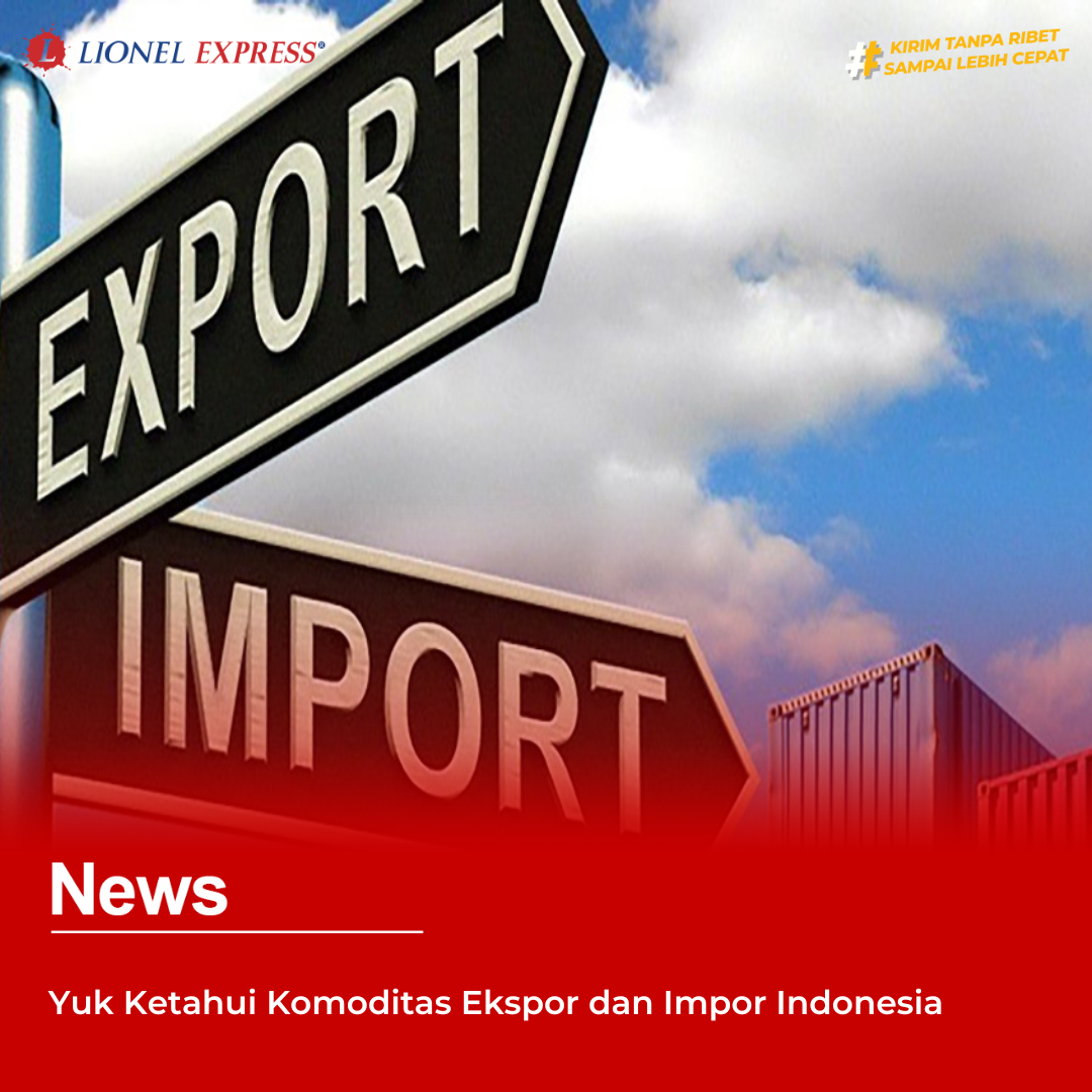 Yuk Ketahui Komoditas Ekspor dan Impor Indonesia
