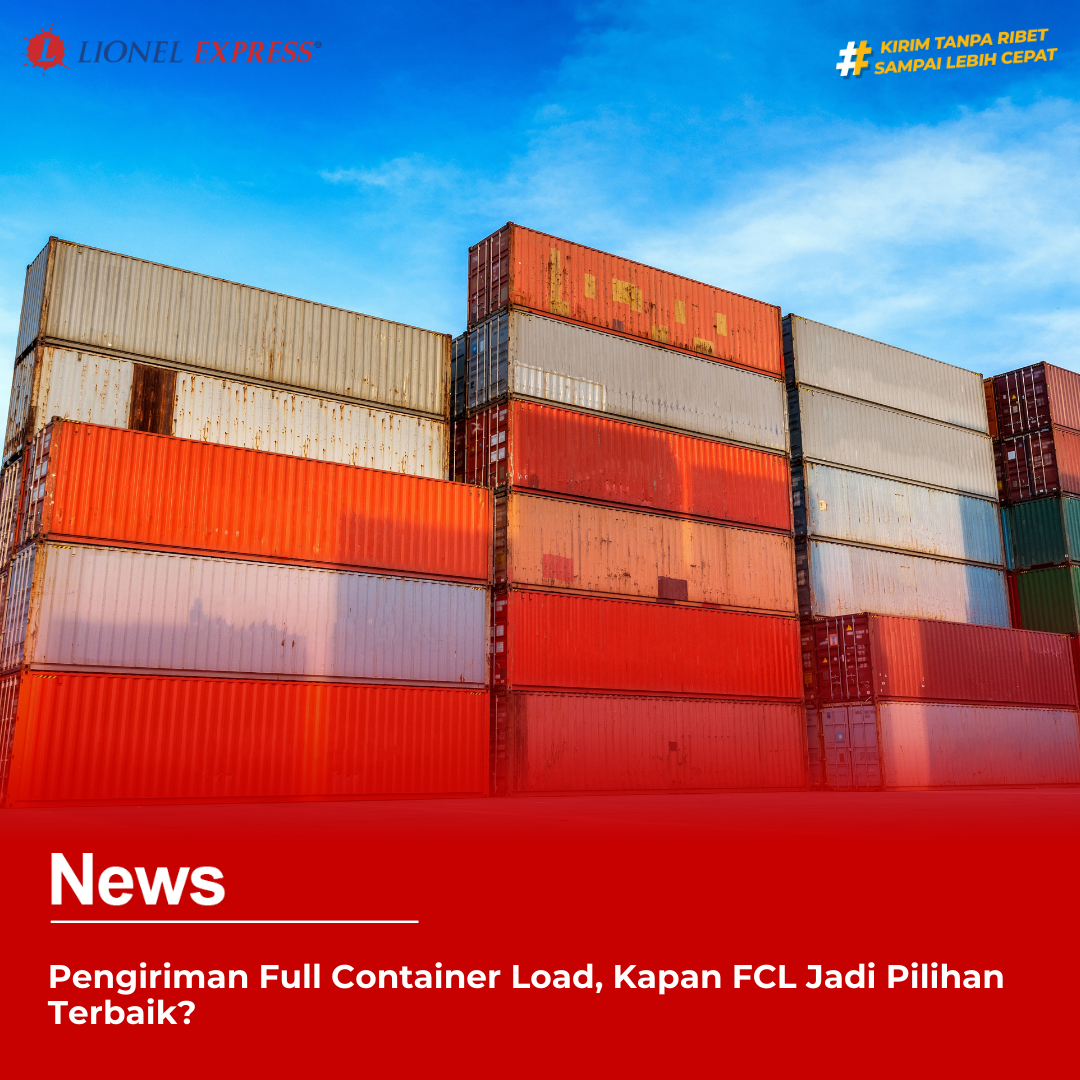 Pengiriman Full Container Load, Kapan FCL Jadi Pilihan Terbaik?