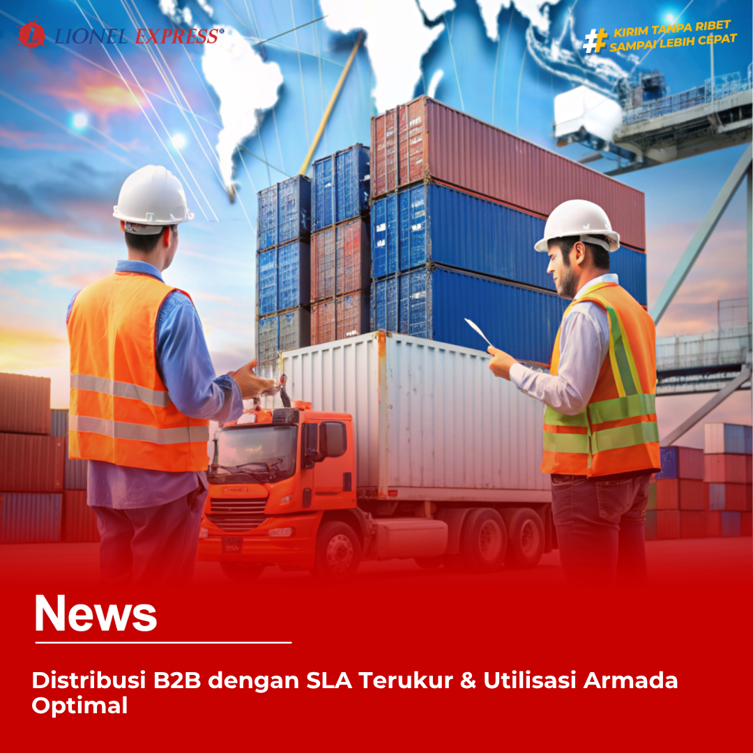 Distribusi B2B dengan SLA Terukur  Utilisasi Armada Optimal