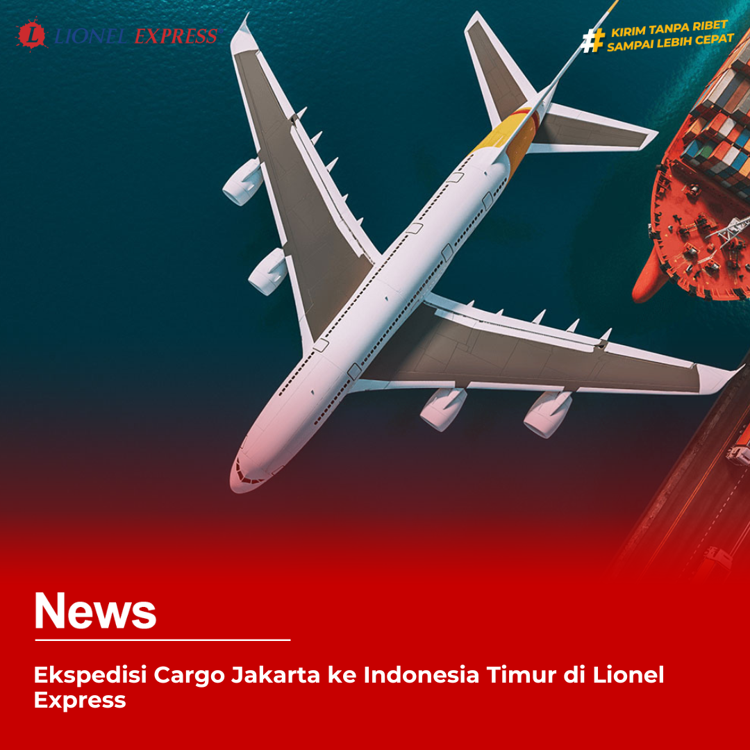Ekspedisi Cargo Jakarta ke Indonesia Timur di Lionel Express