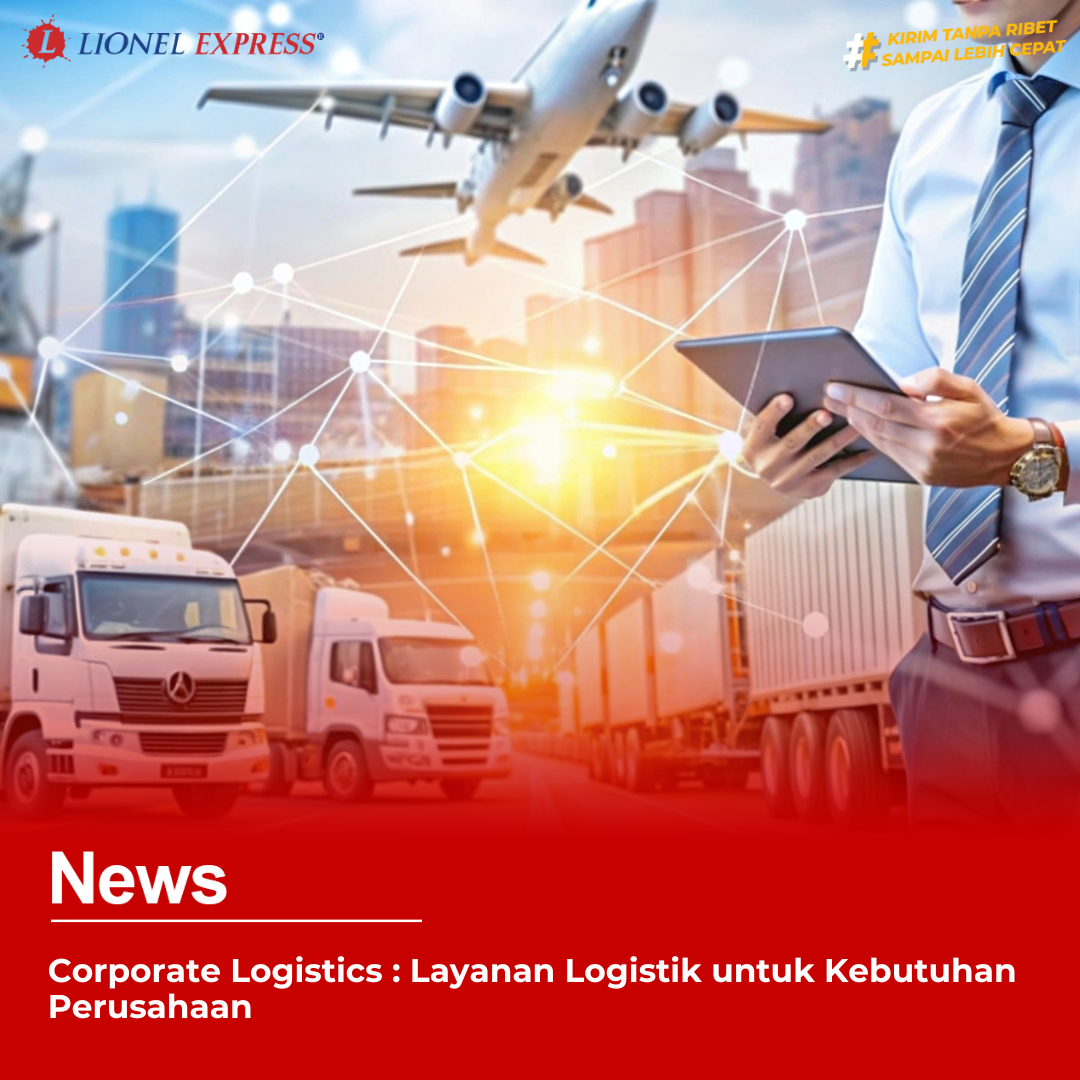 Corporate Logistics : Layanan Logistik untuk Kebutuhan Perusahaan